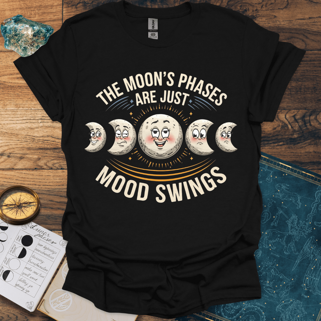 The Moon's Phases Are Just Mood Swings T-Shirt