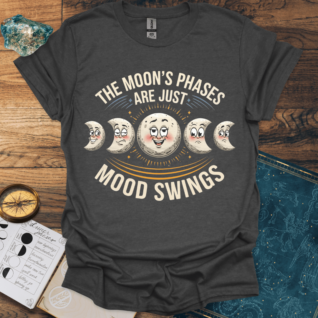 The Moon's Phases Are Just Mood Swings T-Shirt