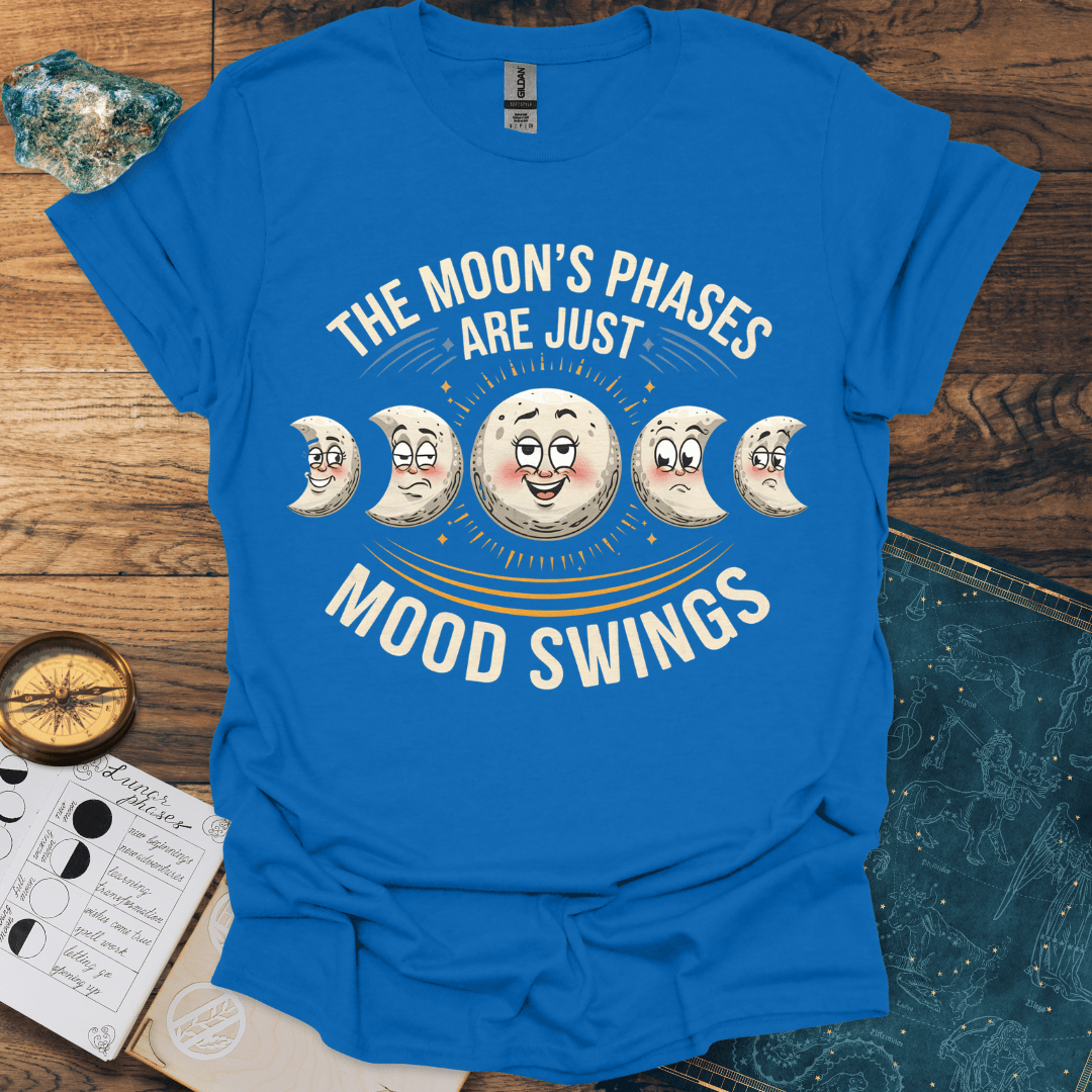 The Moon's Phases Are Just Mood Swings T-Shirt