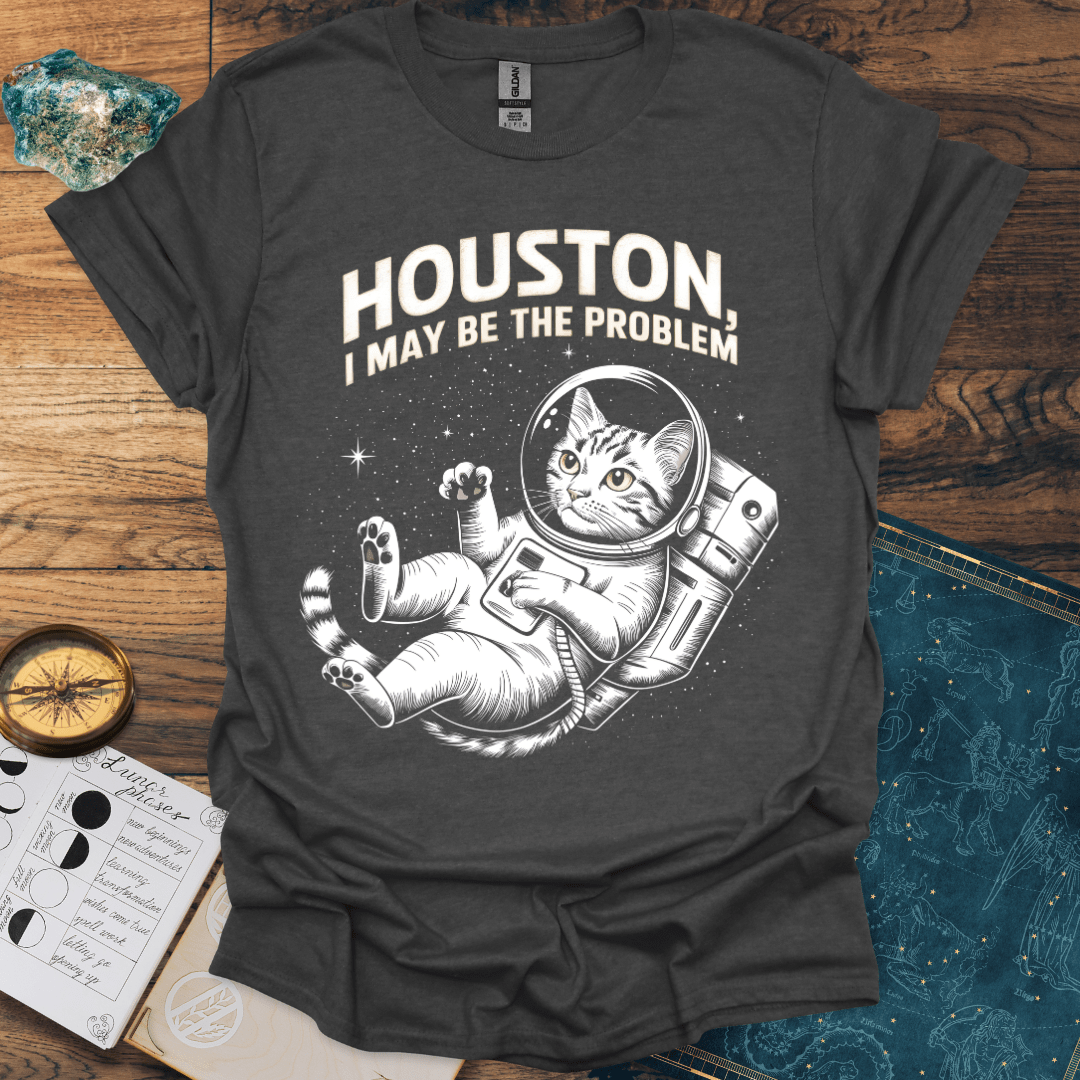 Houston, I May Be The Problem T-Shirt