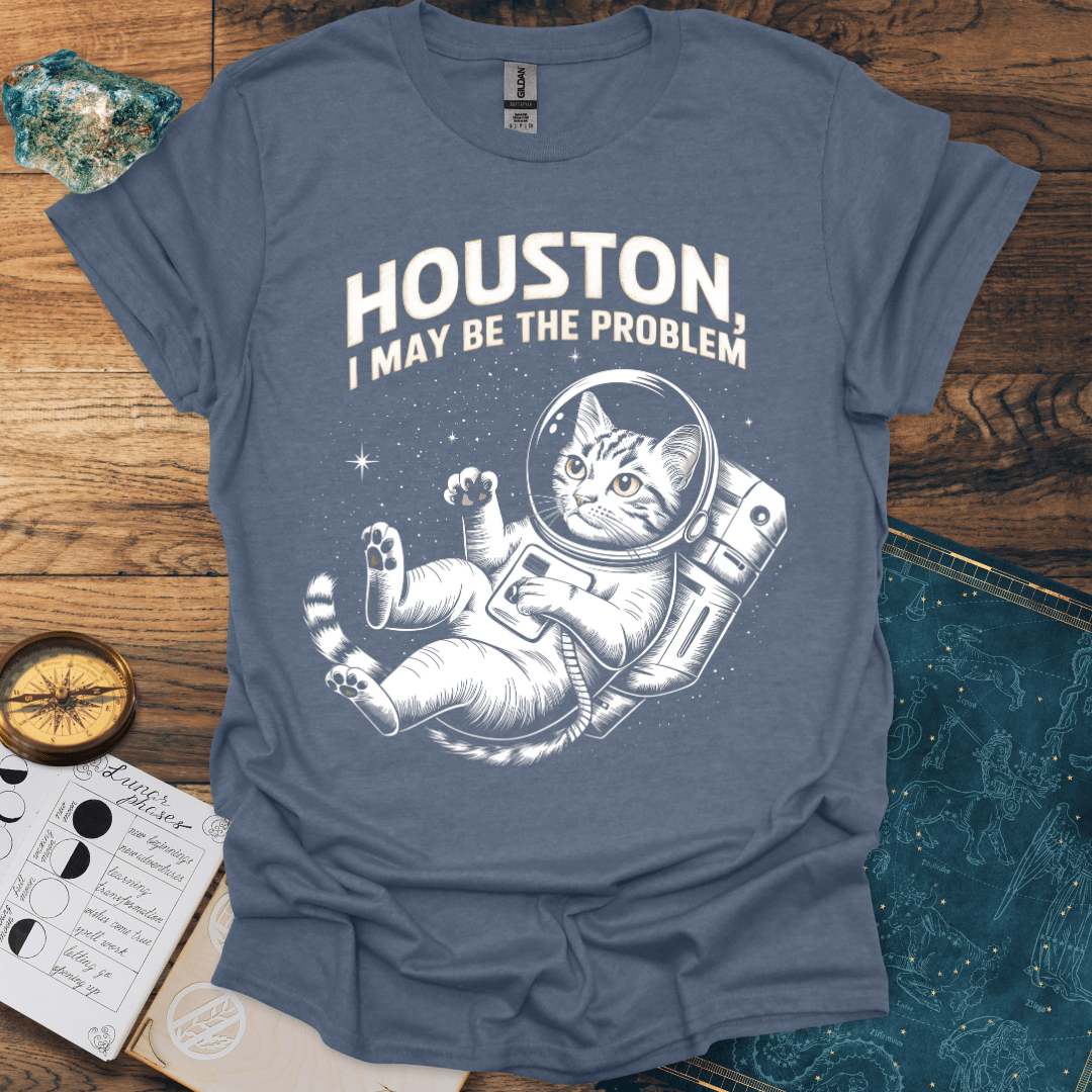 Houston, I May Be The Problem T-Shirt