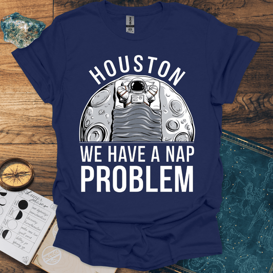 Houston, We Have A Nap Problem T-Shirt