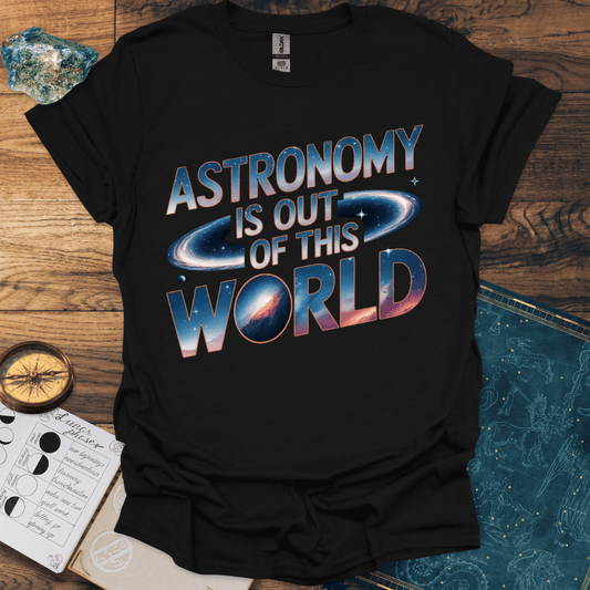 Astronomy Is Out Of This World T-Shirt